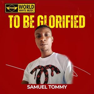To be Glorified by Samuel Tommy