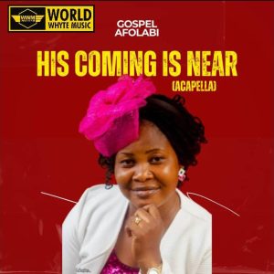 HIS COMING IS NEAR BY GOSPEL AFOLABI